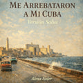 Me Arrebataron a Mi Cuba Salsa — Single Digital · Alma Soler